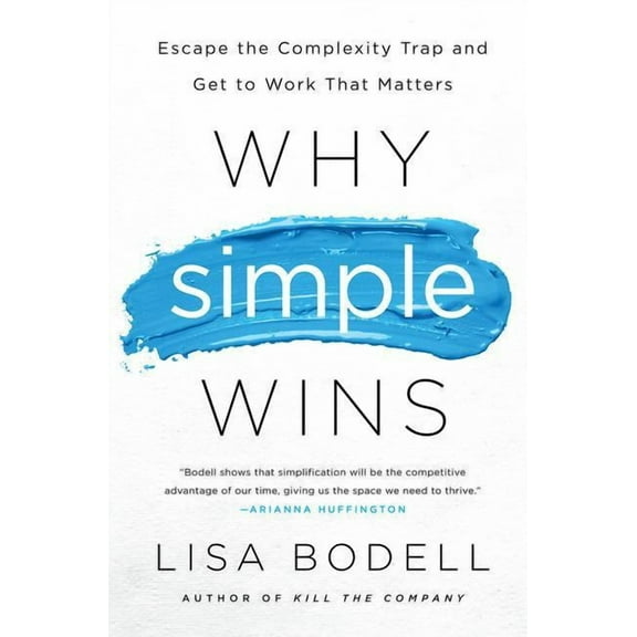 Why Simple Wins: Escape the Complexity Trap and Get to Work That Matters, (Hardcover)