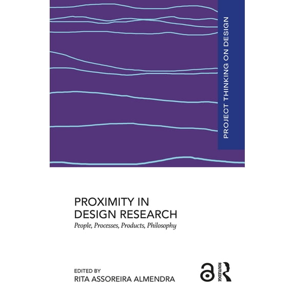 Project Thinking on Design Proximity in Design Research: People, Processes, Products, Philosophy, (Hardcover)