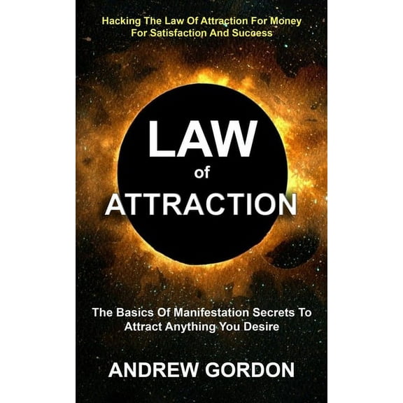 Law Of Attraction: The Basics Of Manifestation Secrets To Attract Anything You Desire (Hacking The Law Of Attraction For, (Paperback)