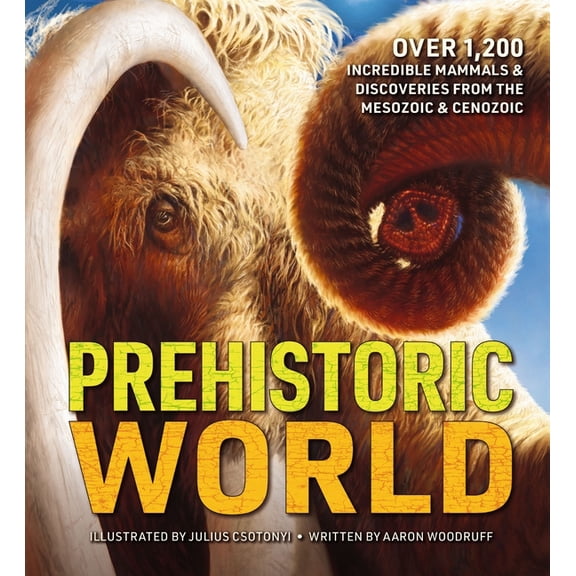 Prehistoric World: Over 1,200 Incredible Mammals and Discoveries from the Mesozoic and Cenozoic, (Hardcover)