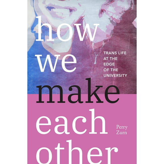 How We Make Each Other: Trans Life at the Edge of the University, (Paperback)