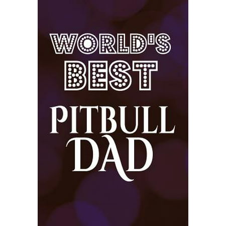 World's Best Pitbull Dad : Cool Dog Owner Writing Journal Lined, Diary, (Best Looking Pitbulls In The World)