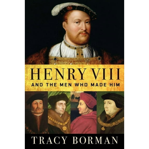 Henry VIII: And the Men Who Made Him, (Hardcover)