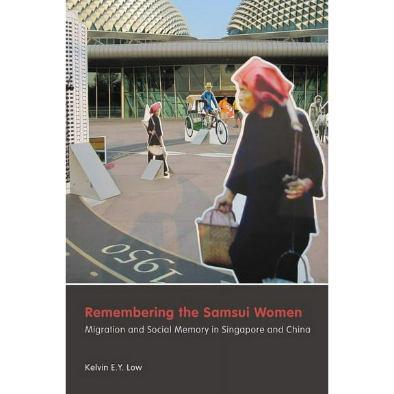 Contemporary Chinese Studies: Remembering the Samsui Women : Migration and Social Memory in Singapore and China (Hardcover)