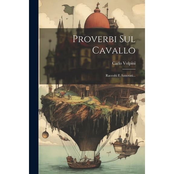 Proverbi Sul Cavallo: Raccolti E Annotati... (Paperback)
