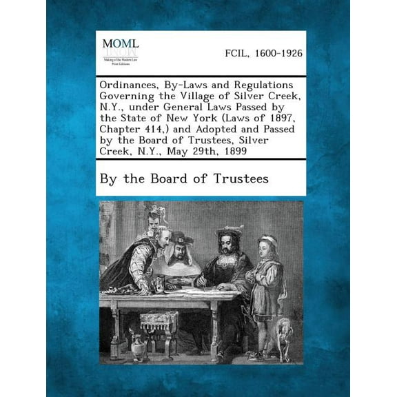Ordinances, By-Laws and Regulations Governing the Village of Silver Creek, N.Y., Under General Laws Passed by the State of New York (Laws of 1897, Cha (Paperback)