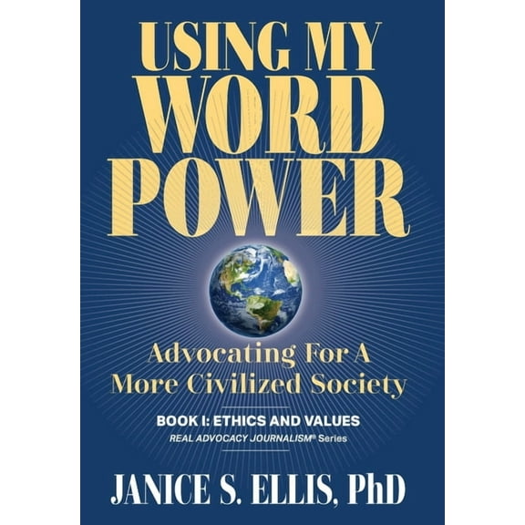 Real Advocacy Journalism(r) Using My Word Power: Advocating for a More Civilized Society, Book I, (Hardcover)