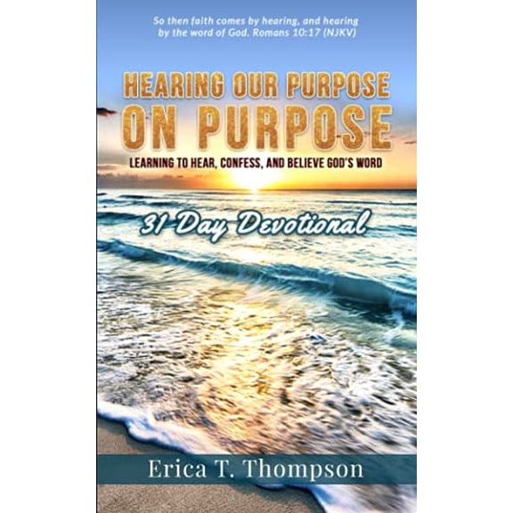 Pre-Owned Hearing Our Purpose on Purpose: 31 Day Devotional: Learning to Hear, Confess and Believe God's Word (Paperback) 1950289338 9781950289332