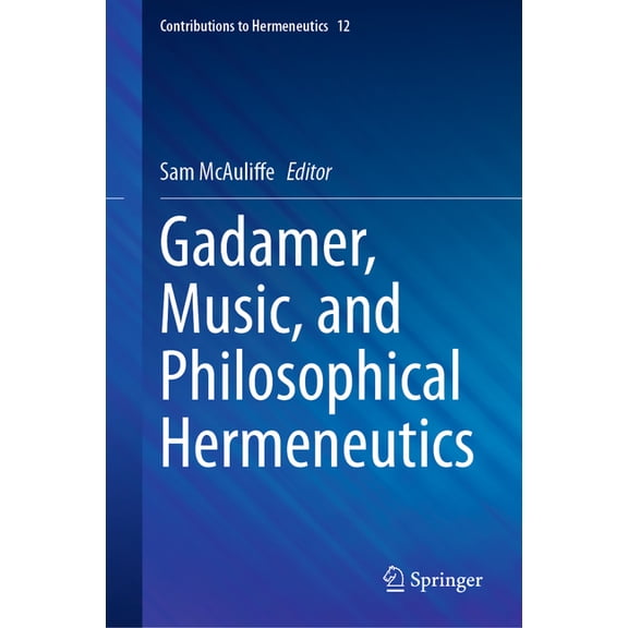 Contributions to Hermeneutics Gadamer, Music, and Philosophical Hermeneutics, Book 12, (Hardcover)