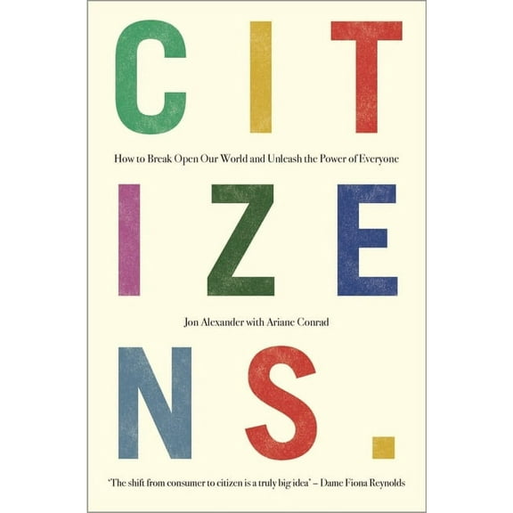 Citizens: Why the Key to Fixing Everything is All of Us, (Hardcover)