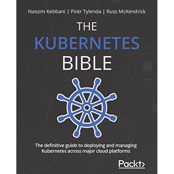 Pre-Owned The Kubernetes Bible: The definitive guide to deploying and managing Kubernetes across major cloud platforms, 9781838827694, 1838827692, Paperback,
