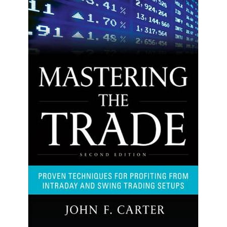 Mastering the Trade, Second Edition: Proven Techniques for Profiting from Intraday and Swing Trading Setups -
