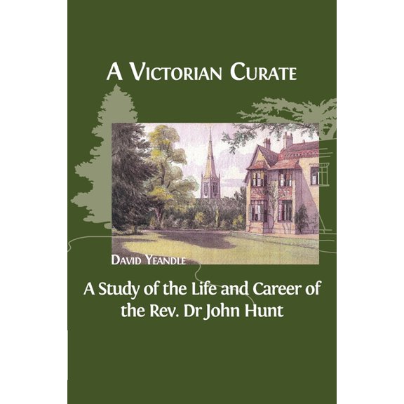 A Victorian Curate: A Study of the Life and Career of the Rev. Dr John Hunt, (Paperback)