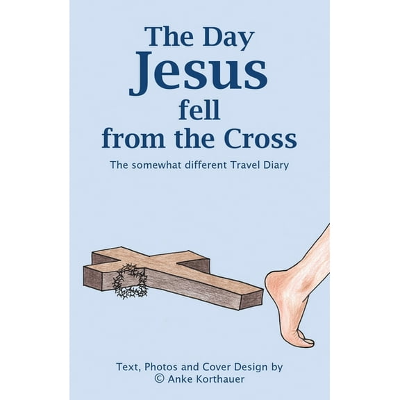 The Day Jesus fell from the Cross: The somewhat different Travel Diary, (Paperback)