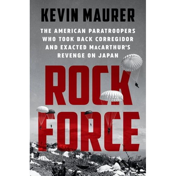 Rock Force: The American Paratroopers Who Took Back Corregidor and Exacted Macarthur's Revenge on Japan