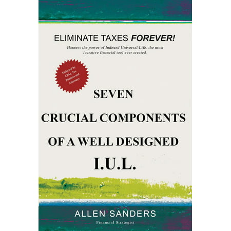 Seven Crucial Components of a Well Designed I.U.L. (Indexed Universal Life) -
