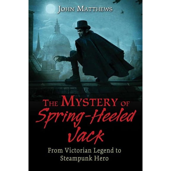 The Mystery of Spring-Heeled Jack : From Victorian Legend to Steampunk Hero (Paperback)