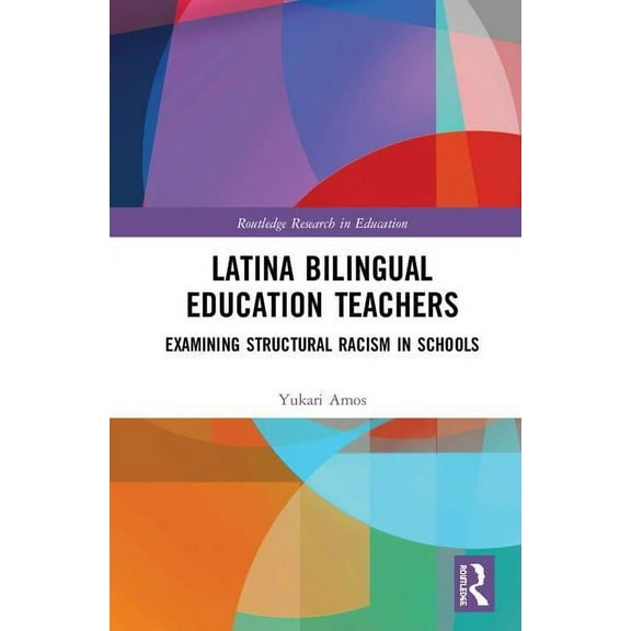 Routledge Research in Education Latina Bilingual Education Teachers: Examining Structural Racism in Schools, (Hardcover)