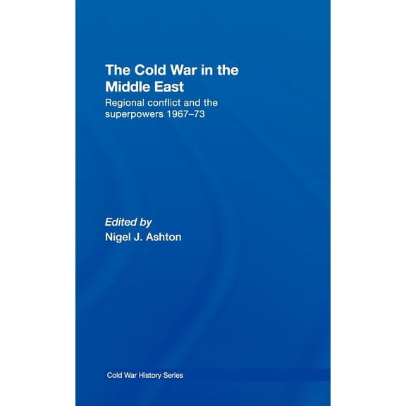 Cold War History The Cold War in the Middle East: Regional Conflict and the Superpowers 1967-73, (Hardcover)