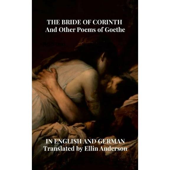 THE BRIDE OF CORINTH And Other Poems of Goethe IN ENGLISH AND GERMAN, (Paperback)