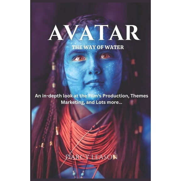 Avatar: The Way of Water: An in-depth look at the Film's Production, Themes, Marketing, and Lots more..., (Paperback)