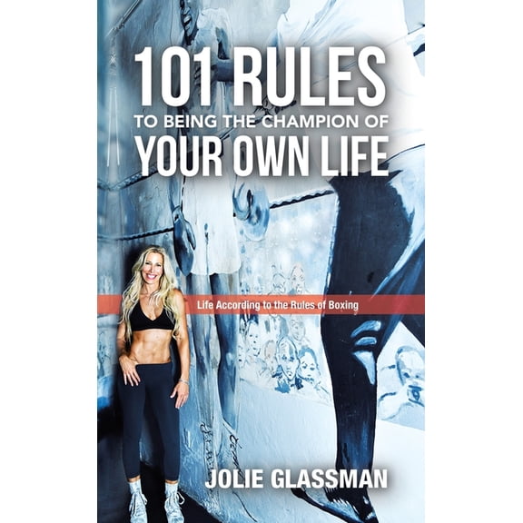 101 Rules to Being the Champion of Your Own Life: Life According to the Rules of Boxing, (Hardcover)