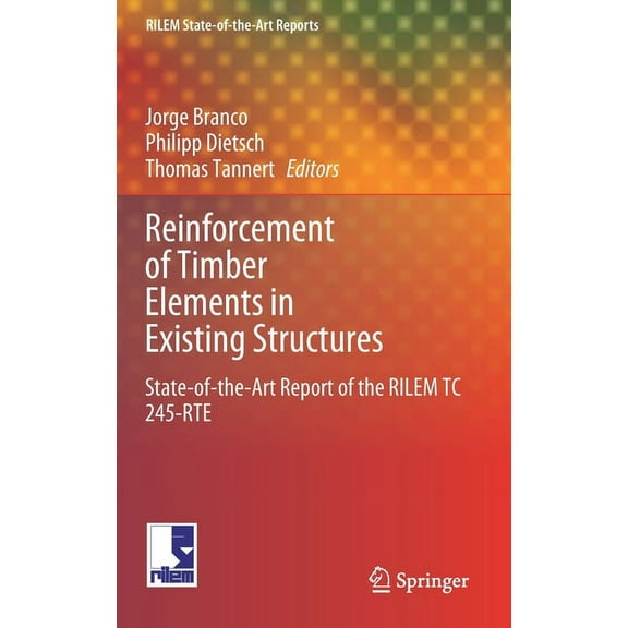 Rilem State-Of-The-Art Reports Reinforcement of Timber Elements in Existing Structures: State-Of-The-Art Report of the Rilem Tc 245-Rte, Book 33, (Hardcover)