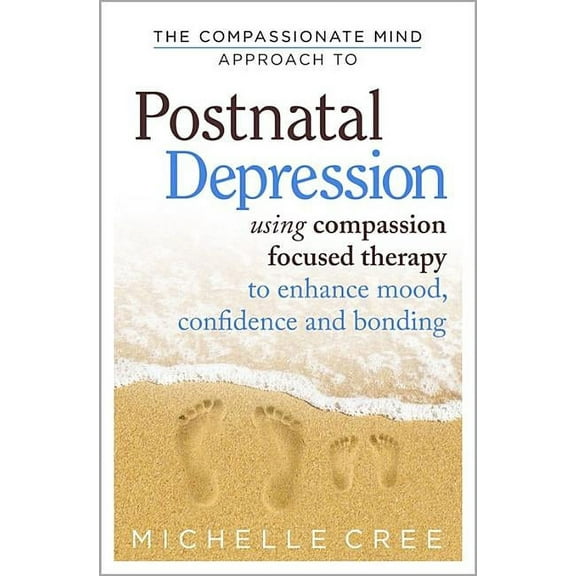 The Compassionate Mind Approach To Postnatal Depression : Using Compassion Focused Therapy to Enhance Mood, Confidence and Bonding (Paperback)