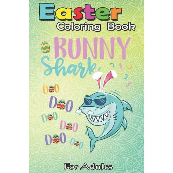 Easter Coloring Book For Adults: Bunny Shark Easter Shark s Gifts Kids Boys Girls An Adult Easter Coloring Book For Teens & Adults - Great Gifts with Fun, Easy, and Relaxing (Paperback)
