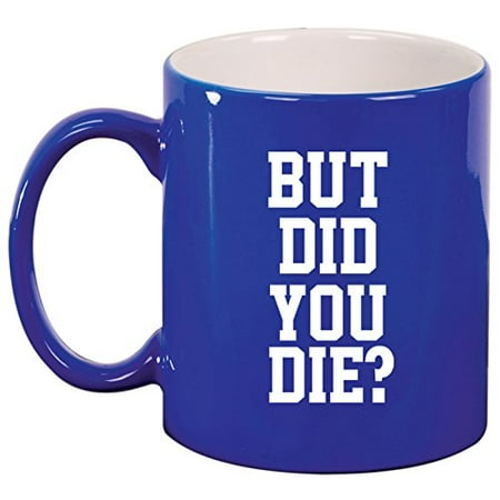 Ceramic Coffee Tea Mug Cup But Did You Die (Blue)