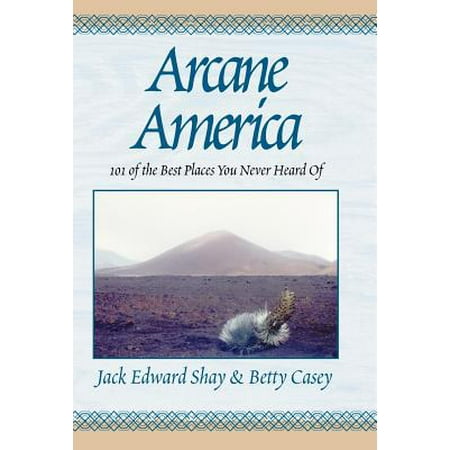 Arcane America : 101 of the Best Places You Never Heard (Best Places To Jack Off)