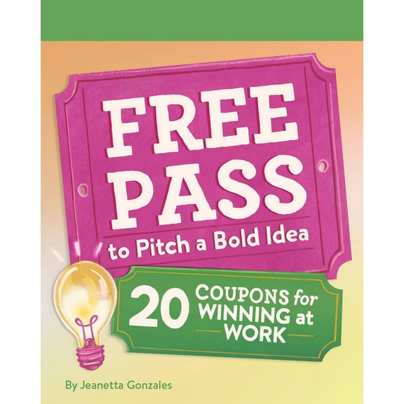 Free Pass to Pitch a Bold Idea: 20 Coupons for Winning at Work, (Hardcover)