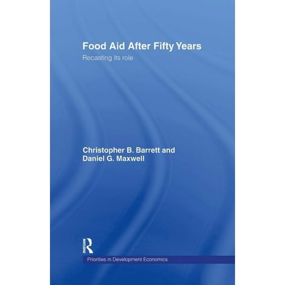 Priorities for Development Economics Food Aid After Fifty Years: Recasting its Role, (Hardcover)