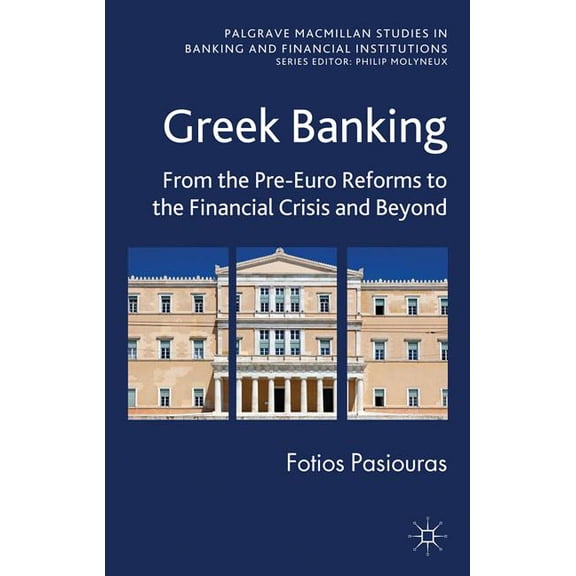 Palgrave MacMillan Studies in Banking an Greek Banking: From the Pre-Euro Reforms to the Financial Crisis and Beyond, (Hardcover)