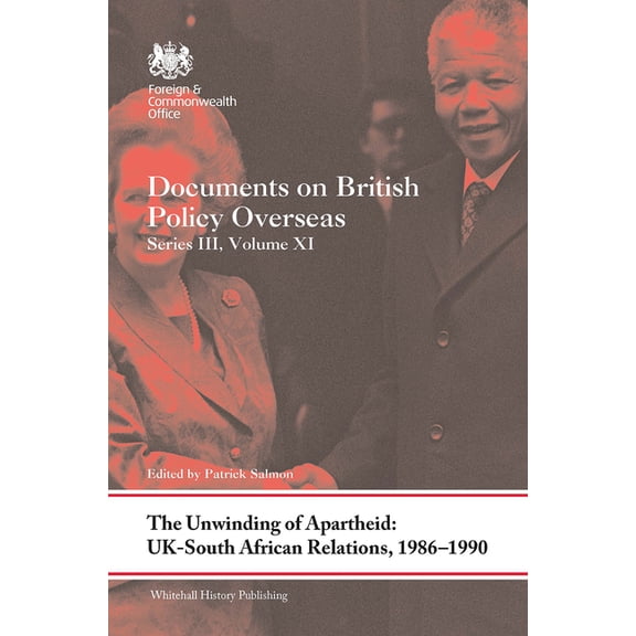 Whitehall Histories The Unwinding of Apartheid: UK-South African Relations, 1986-1990: Documents on British Policy Overseas, Series III, Vol, (Paperback)