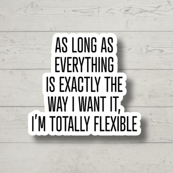Totally Flexible, Funny Stickers, Sarcasm Stickers, Sarcastic Stickers, Funny Laptop Sticker,  Car Stickers, Funny Quotes (3x3inches)