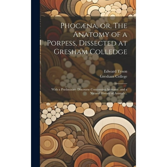 Phocæna, or, The Anatomy of a Porpess, Dissected at Gresham Colledge: With a Præliminary Discourse Concerning Anatomy, and a Natural History of Animals .. (Hardcover)