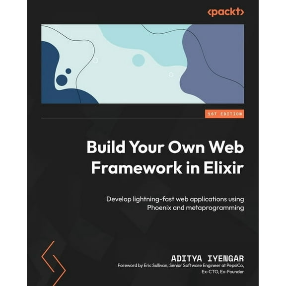 Build Your Own Web Framework in Elixir: Develop lightning-fast web applications using Phoenix and metaprogramming, (Paperback)