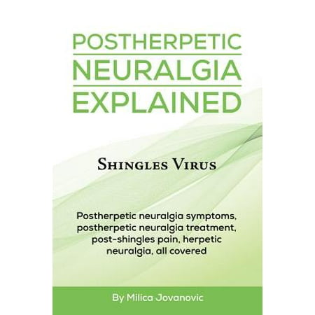 Postherpetic Neuralgia Explained : Shingles virus, Postherpetic neuralgia symptoms, postherpetic neuralgia treatment, post-shingles pain, herpetic neuralgia, all (Best Price On Shingles)