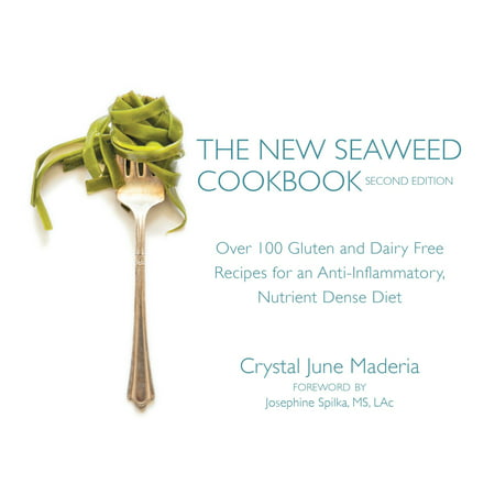 The New Seaweed Cookbook, Second Edition : Over 100 Gluten and Dairy Free Recipes for an Anti-Inflammatory, Nutrient Dense