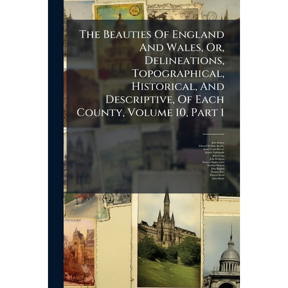 The Beauties Of England And Wales, Or, Delineations, Topographical, Historical, And Descriptive, Of Each County, Volume , (Paperback)