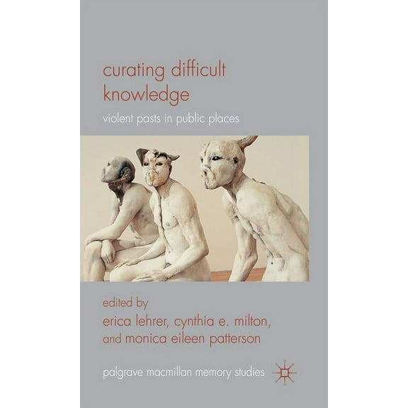 Palgrave MacMillan Memory Studies Curating Difficult Knowledge: Violent Pasts in Public Places, (Hardcover)