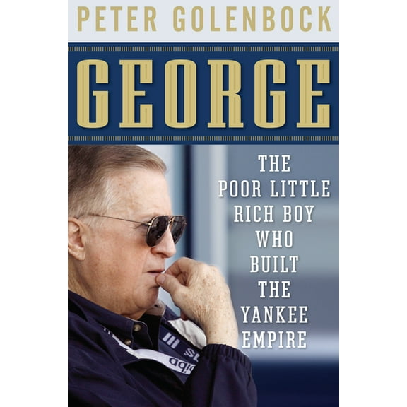 George: The Poor Little Rich Boy Who Built the Yankee Empire, (Hardcover)