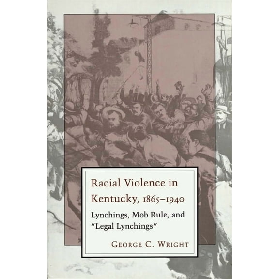 Racial Violence in Kentucky: Lynchings, Mob Rule, and Legal Lynchings, (Paperback)