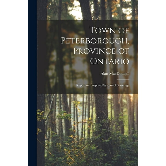 Town of Peterborough, Province of Ontario [microform]: Report on Proposed System of Sewerage (Paperback)