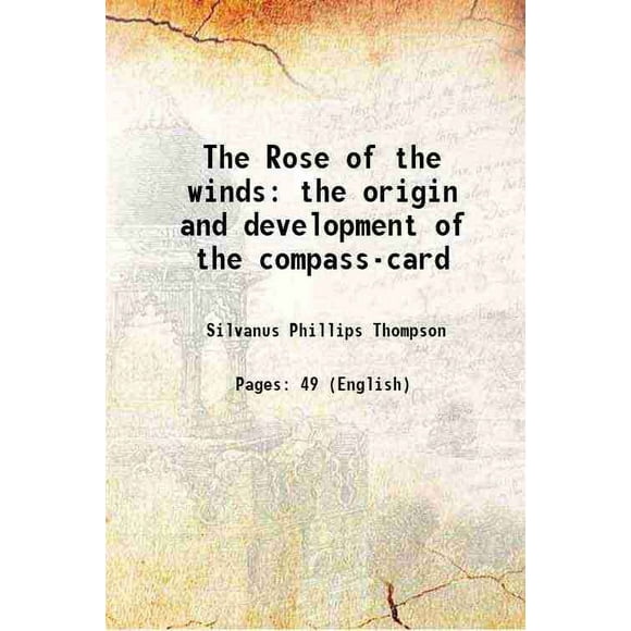 The Rose of the winds the origin and development of the compass-card 1914 [Hardcover]