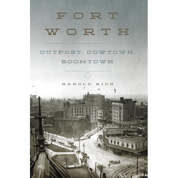 Fort Worth: Outpost, Cowtown, Boomtown, (Hardcover)