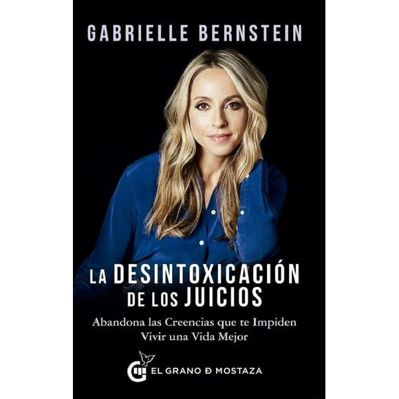 LA DESINTOXICACION DE LOS JUICIOS EL GRANO DE MOSTAZA GABRIELLE BERNSTEIN