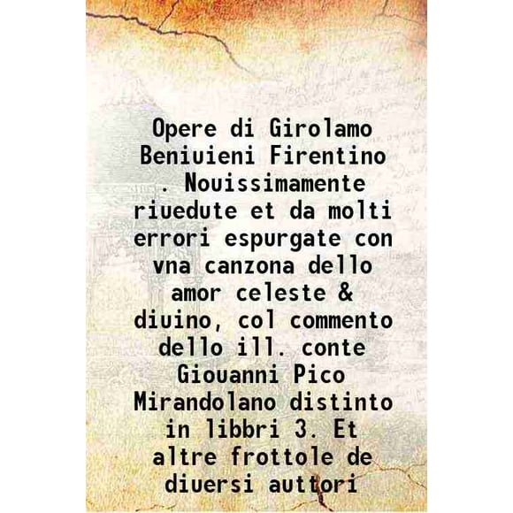 Opere di Girolamo Beniuieni Firentino. Nouissimamente riuedute et da molti errori espurgate con vna canzona dello amor celeste & diuino, col commento dello Ill. conte Giouanni Pico Mirand [Couverture Rigide]