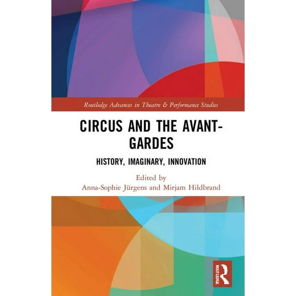 Routledge Advances in Theatre & Performa Circus and the Avant-Gardes: History, Imaginary, Innovation, (Hardcover)